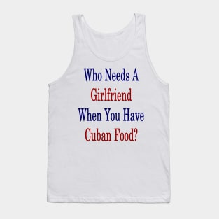 Who Needs A Girlfriend When You Have Cuban Food? Tank Top